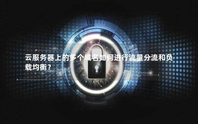 云服务器上的多个域名如何进行流量分流和负载均衡？