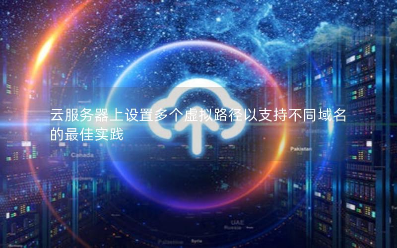 云服务器上设置多个虚拟路径以支持不同域名的最佳实践