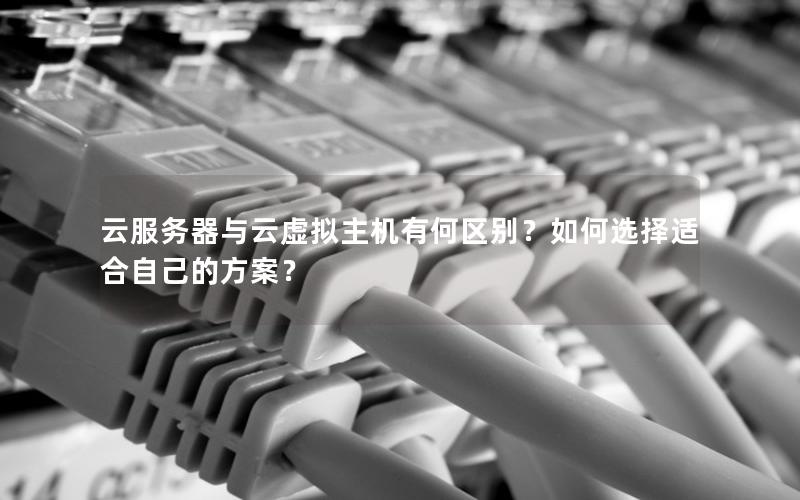 云服务器与云虚拟主机有何区别？如何选择适合自己的方案？
