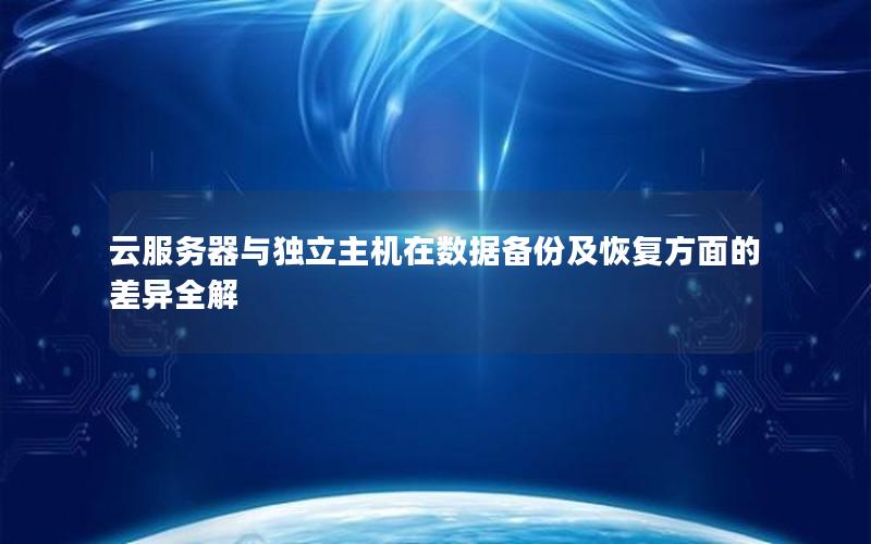 云服务器与独立主机在数据备份及恢复方面的差异全解