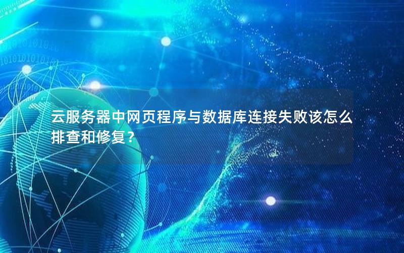 云服务器中网页程序与数据库连接失败该怎么排查和修复？
