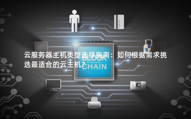 云服务器主机类型选择指南：如何根据需求挑选最适合的云主机？