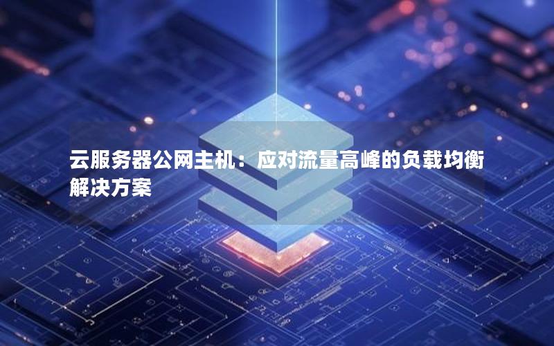 云服务器公网主机：应对流量高峰的负载均衡解决方案