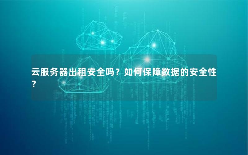 云服务器出租安全吗？如何保障数据的安全性？