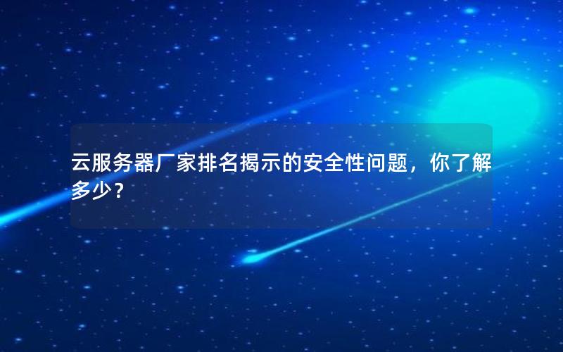 云服务器厂家排名揭示的安全性问题，你了解多少？