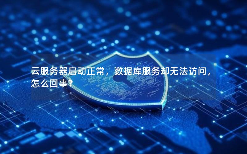 云服务器启动正常，数据库服务却无法访问，怎么回事？
