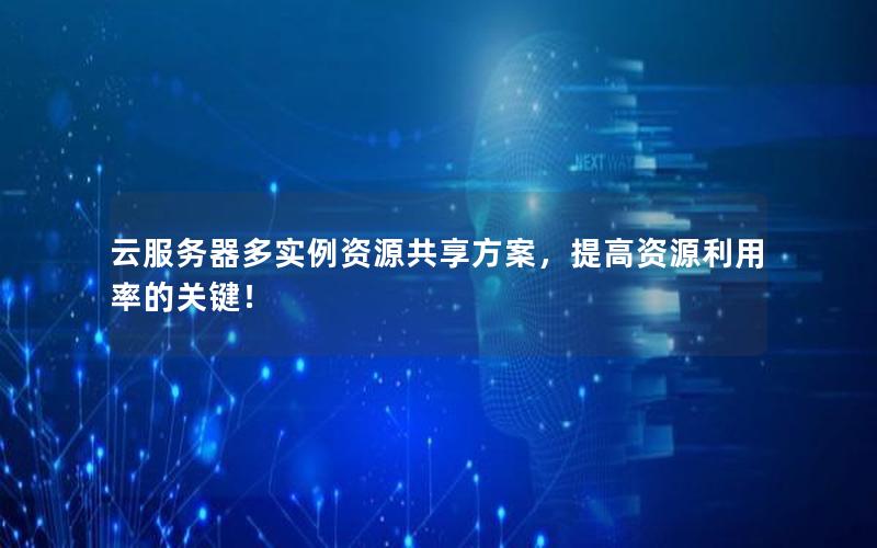云服务器多实例资源共享方案，提高资源利用率的关键！