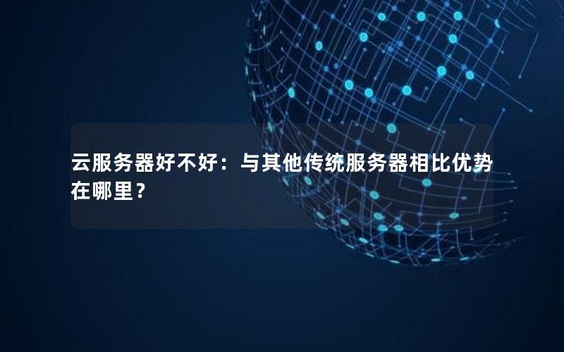 云服务器好不好：与其他传统服务器相比优势在哪里？