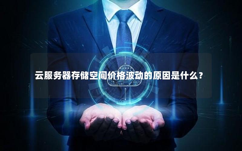 云服务器存储空间价格波动的原因是什么？