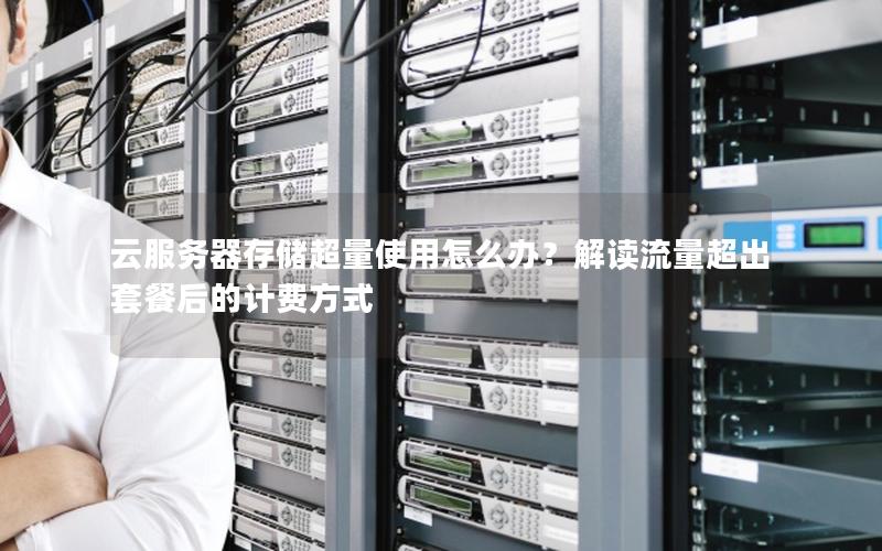 云服务器存储超量使用怎么办？解读流量超出套餐后的计费方式