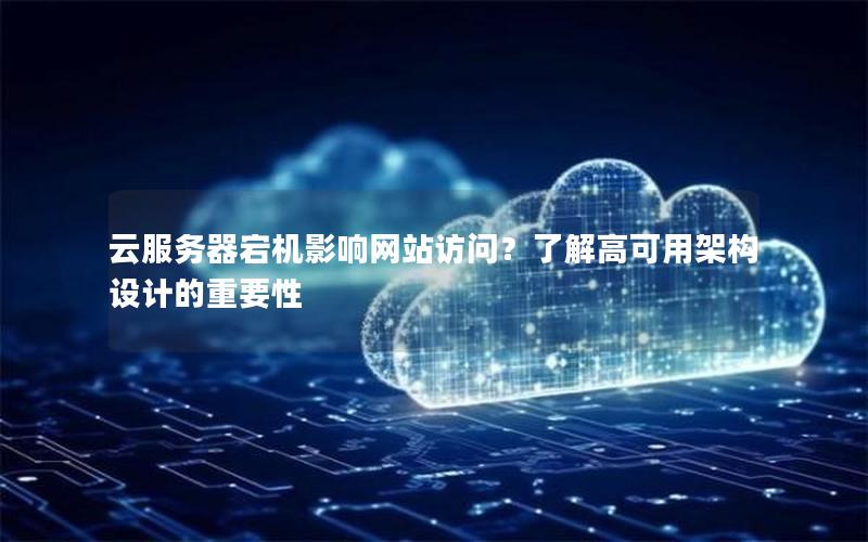 云服务器宕机影响网站访问？了解高可用架构设计的重要性