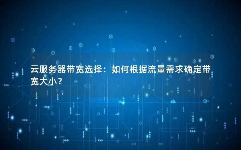 云服务器带宽选择：如何根据流量需求确定带宽大小？