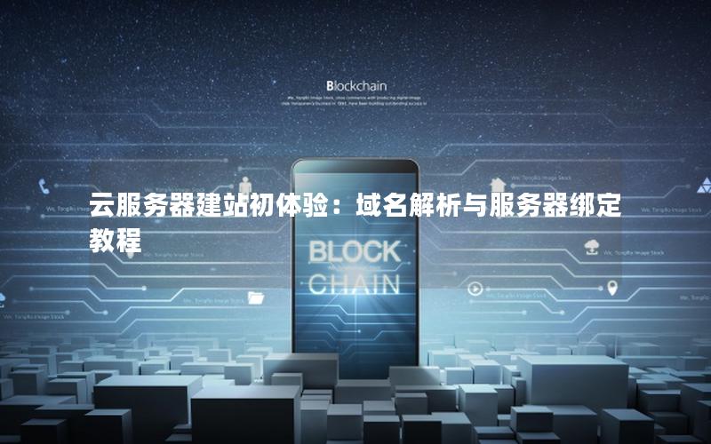 云服务器建站初体验：域名解析与服务器绑定教程