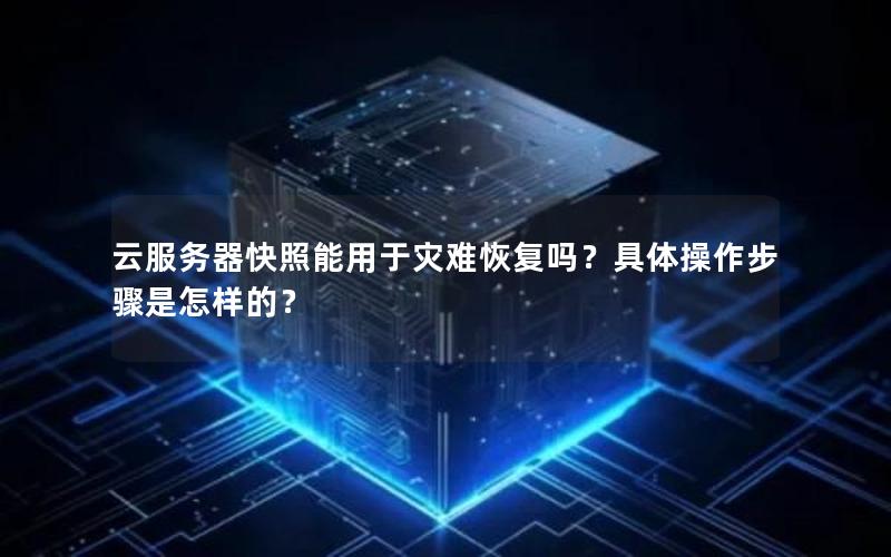 云服务器快照能用于灾难恢复吗？具体操作步骤是怎样的？