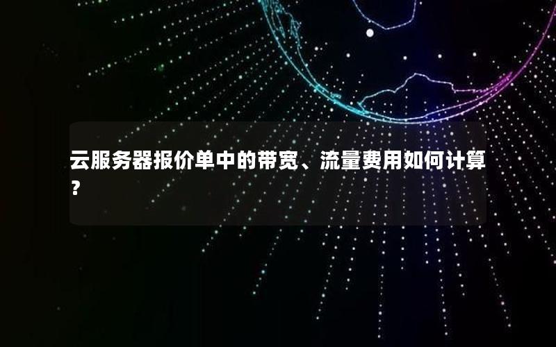 云服务器报价单中的带宽、流量费用如何计算？