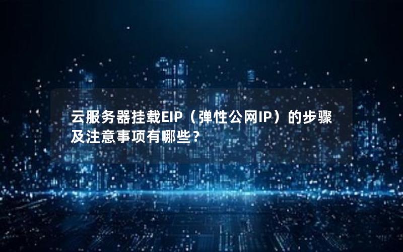 云服务器挂载EIP（弹性公网IP）的步骤及注意事项有哪些？