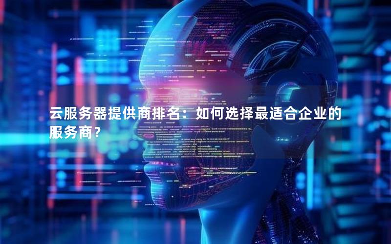 云服务器提供商排名：如何选择最适合企业的服务商？