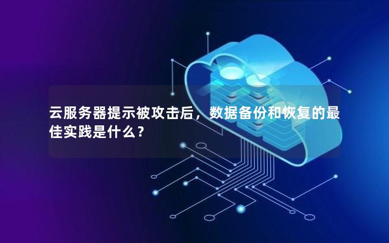 云服务器提示被攻击后，数据备份和恢复的最佳实践是什么？