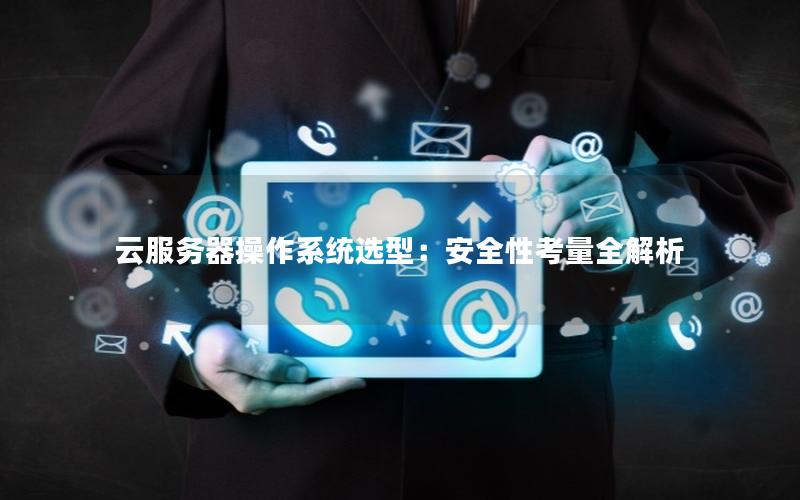 云服务器操作系统选型：安全性考量全解析