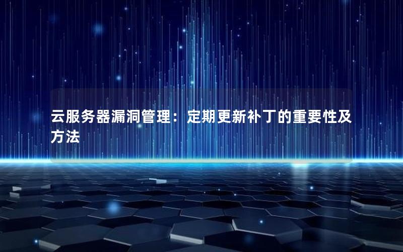 云服务器漏洞管理：定期更新补丁的重要性及方法