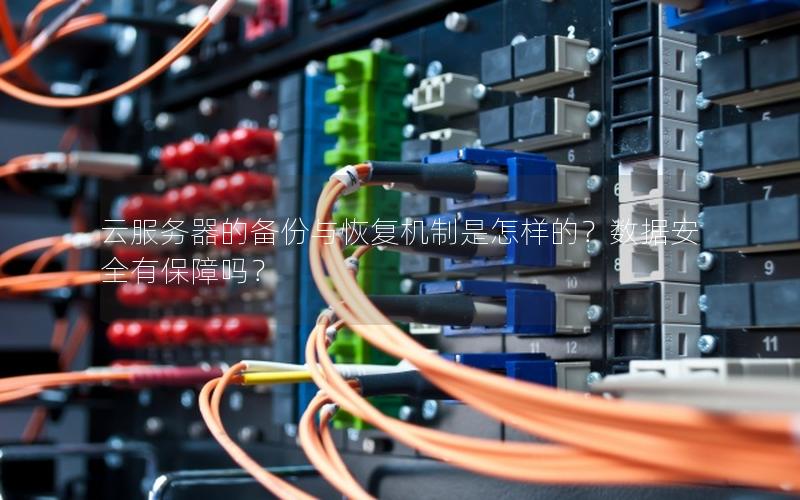 云服务器的备份与恢复机制是怎样的？数据安全有保障吗？