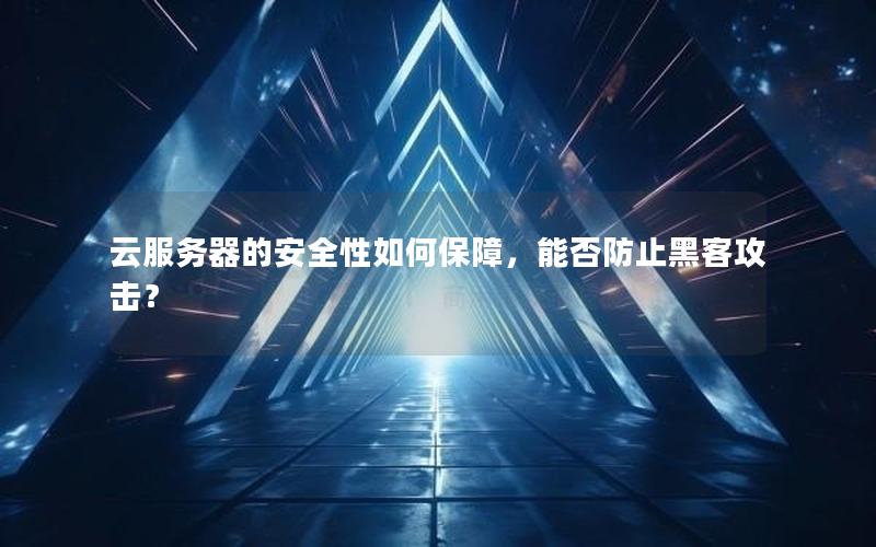 云服务器的安全性如何保障，能否防止黑客攻击？