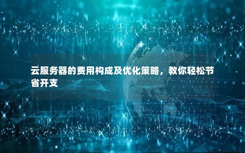 云服务器的费用构成及优化策略，教你轻松节省开支