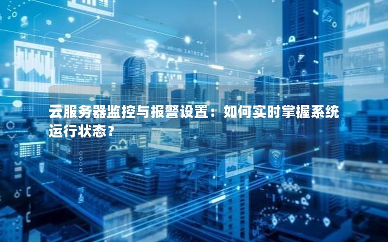 云服务器监控与报警设置：如何实时掌握系统运行状态？