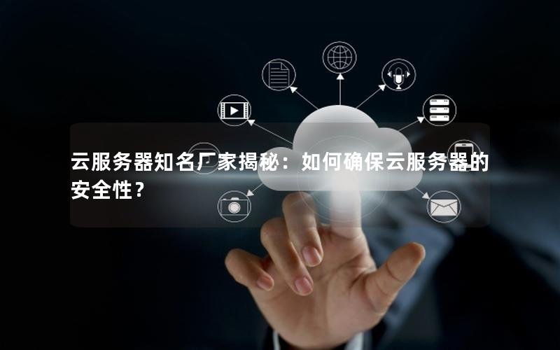 云服务器知名厂家揭秘：如何确保云服务器的安全性？