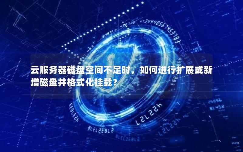 云服务器磁盘空间不足时，如何进行扩展或新增磁盘并格式化挂载？