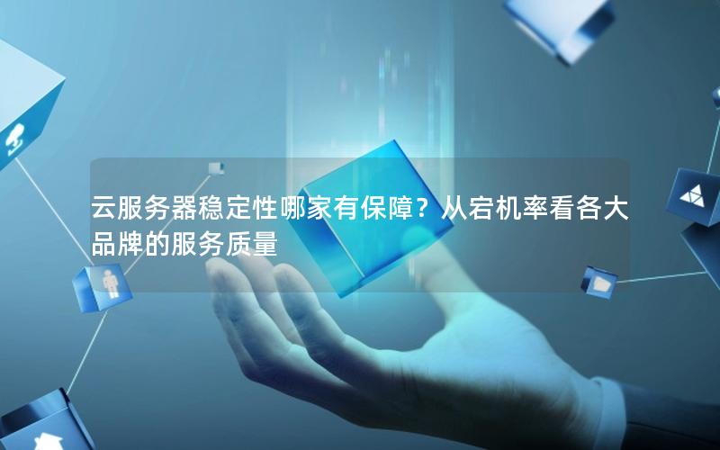云服务器稳定性哪家有保障？从宕机率看各大品牌的服务质量