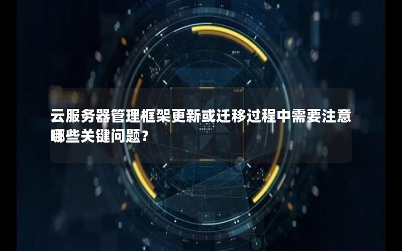 云服务器管理框架更新或迁移过程中需要注意哪些关键问题？