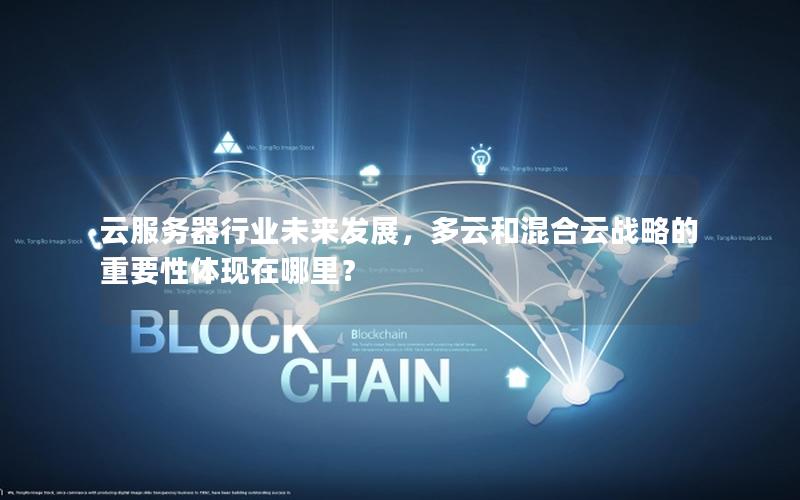 云服务器行业未来发展，多云和混合云战略的重要性体现在哪里？