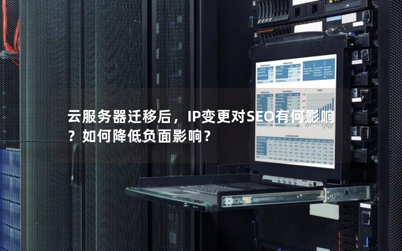 云服务器迁移后，IP变更对SEO有何影响？如何降低负面影响？