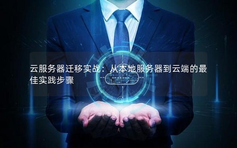 云服务器迁移实战：从本地服务器到云端的最佳实践步骤