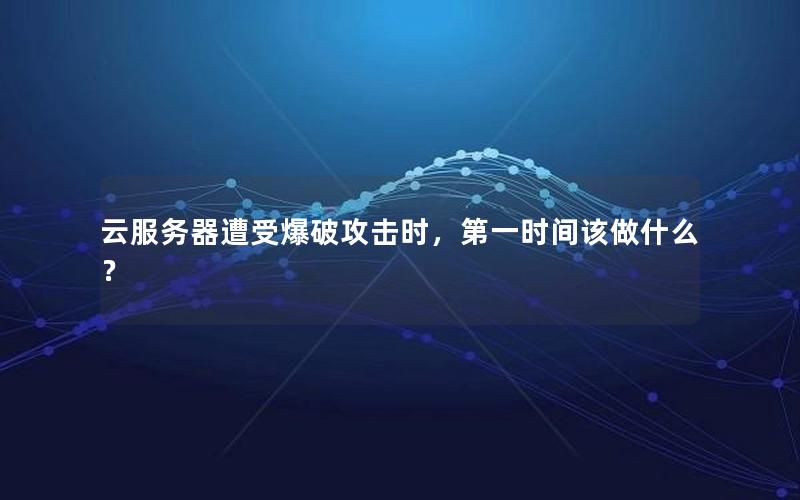 云服务器遭受爆破攻击时，第一时间该做什么？