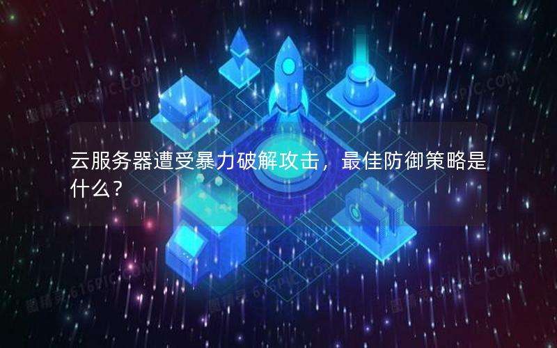 云服务器遭受暴力破解攻击，最佳防御策略是什么？