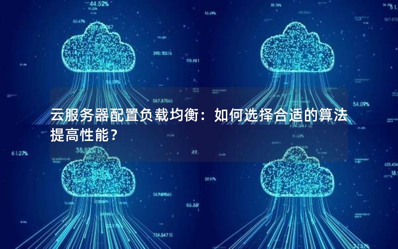 云服务器配置负载均衡：如何选择合适的算法提高性能？