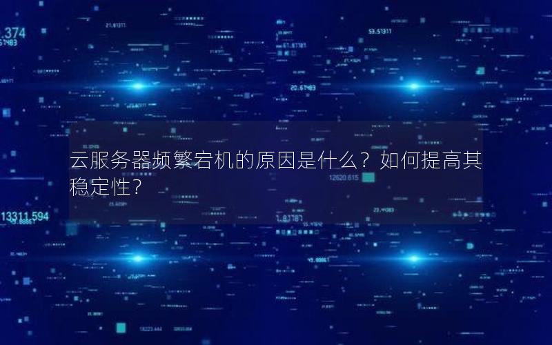 云服务器频繁宕机的原因是什么？如何提高其稳定性？