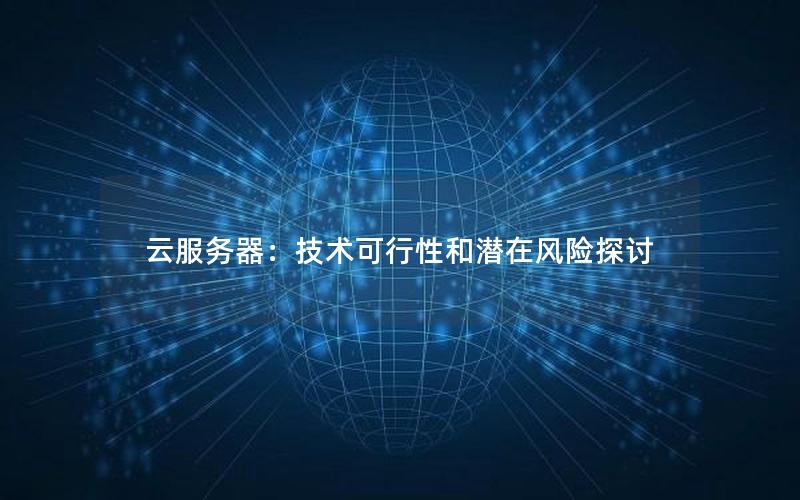 云服务器：技术可行性和潜在风险探讨