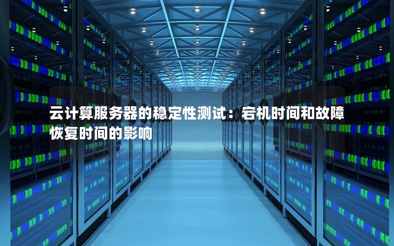 云计算服务器的稳定性测试：宕机时间和故障恢复时间的影响