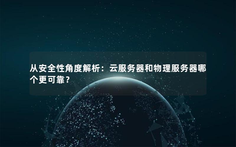 从安全性角度解析：云服务器和物理服务器哪个更可靠？