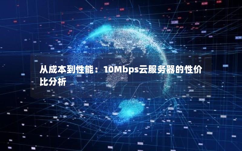 从成本到性能：10Mbps云服务器的性价比分析