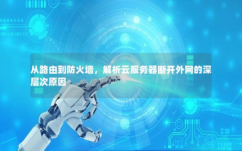 从路由到防火墙，解析云服务器断开外网的深层次原因