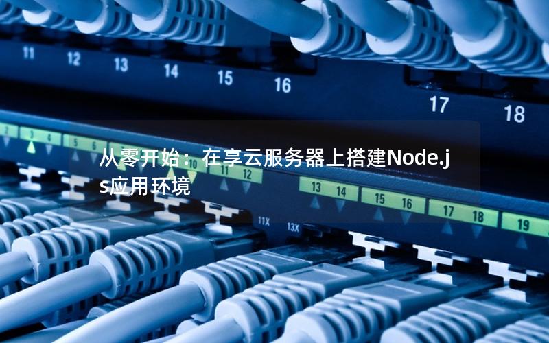 从零开始：在享云服务器上搭建Node.js应用环境