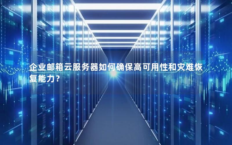 企业邮箱云服务器如何确保高可用性和灾难恢复能力？