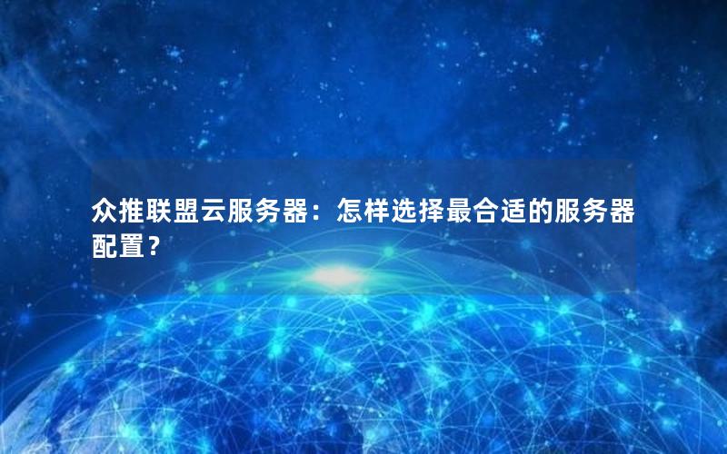 众推联盟云服务器：怎样选择最合适的服务器配置？