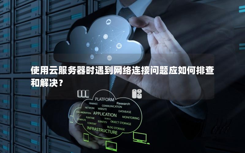 使用云服务器时遇到网络连接问题应如何排查和解决？