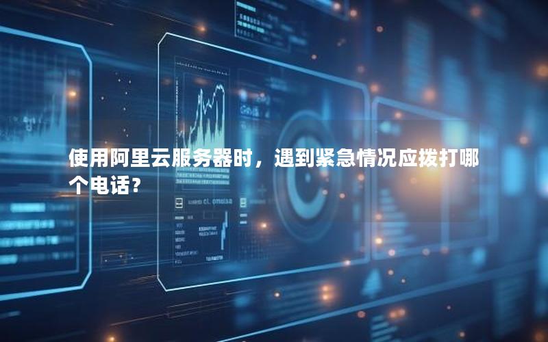 使用阿里云服务器时，遇到紧急情况应拨打哪个电话？