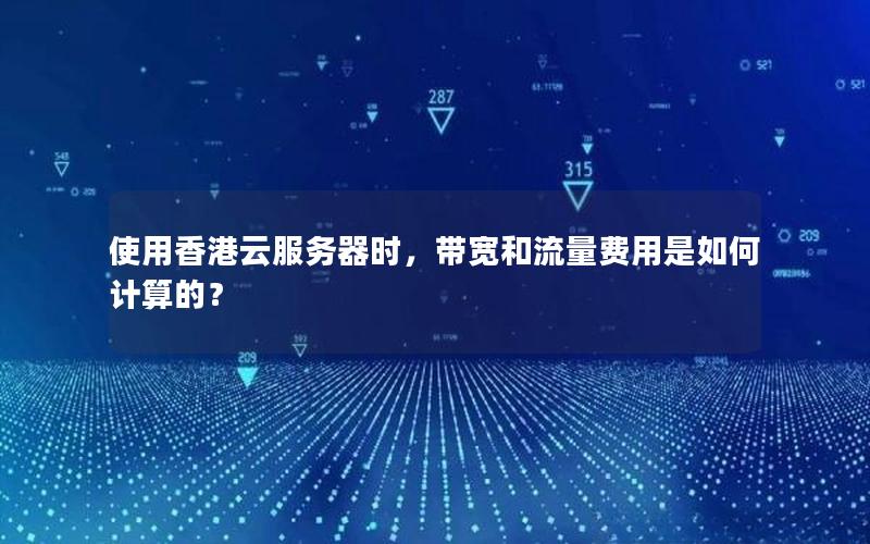使用香港云服务器时，带宽和流量费用是如何计算的？